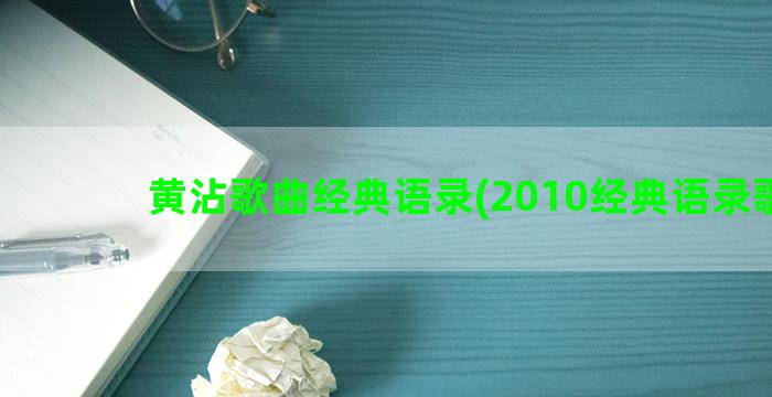黄沾歌曲经典语录(2010经典语录歌曲)